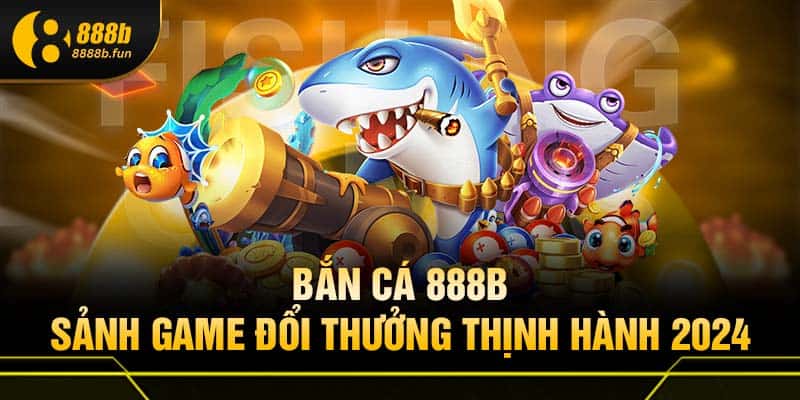 Bắn Cá 888B - Game Săn Thưởng Trực Tuyến Dưới Đáy Đại Dương